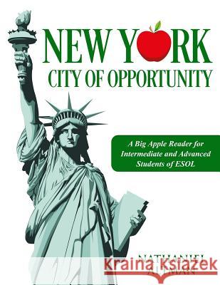 New York: City of Opportunity: A Big Apple Reader for Intermediate and Advanced Students of ESOL Nathaniel Altman 9781726195904 Createspace Independent Publishing Platform
