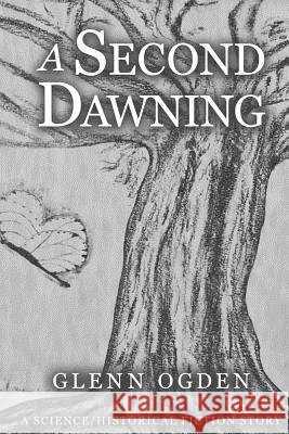 A Second Dawning: A Science/Historical Fiction Story Glenn Ogden 9781726197489