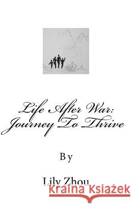 Life After War: Journey To Thrive Zhou, Lily 9781726200981 Createspace Independent Publishing Platform