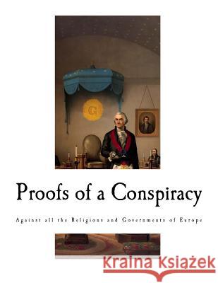 Proofs of a Conspiracy: Against all the Religions and Governments of Europe Robison, John 9781726202718 Createspace Independent Publishing Platform