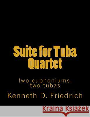 Suite for Tuba Quartet: two euphoniums, two tubas Friedrich, Kenneth D. 9781726204125 Createspace Independent Publishing Platform