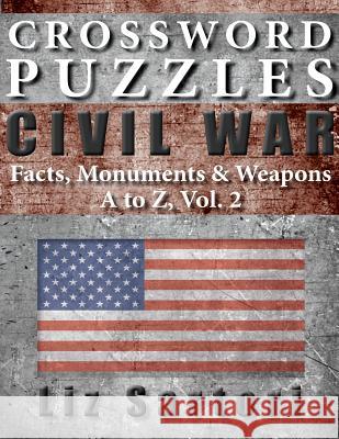 Crossword Puzzles: Civil War Facts, Monuments & Weapons, A to Z, Vol. 2 Liz Sartori 9781726207829