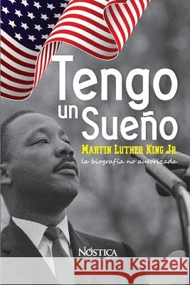 Tengo un sueño: Martin Luther King Jr. La biografía no autorizada. Nóstica Editorial 9781726211499
