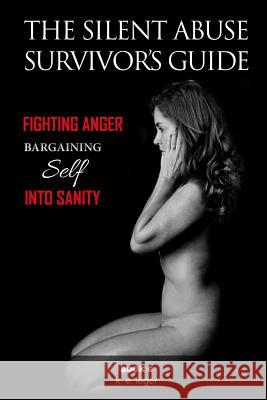 The Silent Abuse Survivor's Guide: Bargaining Self into Sanity Book 6 Leger, K. E. 9781726211710 Createspace Independent Publishing Platform