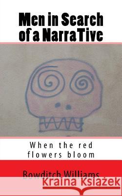 Men in Search of a NarraTive: When the red flowers bloom Williams, Bowditch 9781726215619 Createspace Independent Publishing Platform