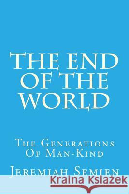 The End Of The World: The Generations Of Man-Kind Jeremiah Semien 9781726217712 Createspace Independent Publishing Platform