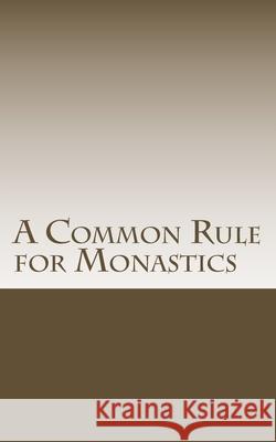 A Common Rule for Monastics Br Daniel Schroede 9781726219822 Createspace Independent Publishing Platform