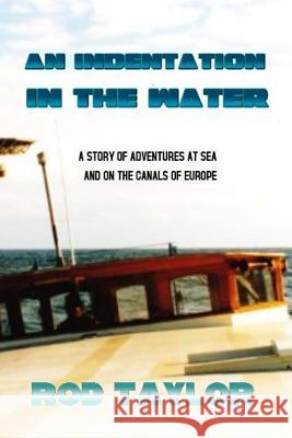 An Indentation in the Water: A story of Adventures at Sea and on the Canals of Europe Taylor, Roderick Francis Hutton 9781726225809