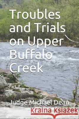 Troubles and Trials on Upper Buffalo Creek Part II: Buffalo, Bullskin and Beyond Michael Dean 9781726227360