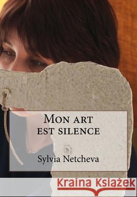 Mon art est silence Sylvia Netcheva 9781726229173 Createspace Independent Publishing Platform