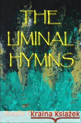 The Liminal Hymns Anais Chartschenko 9781726231121 Createspace Independent Publishing Platform