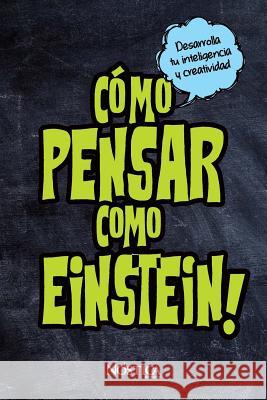 Cómo pensar como Einstein: Desarrolla tu inteligencia y creatividad Nostica Editorial 9781726233781 Createspace Independent Publishing Platform