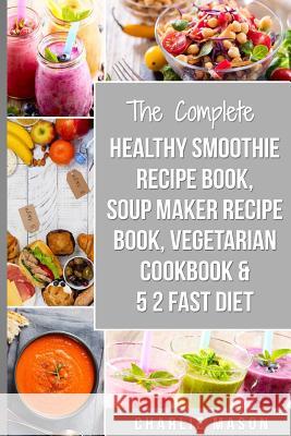 Soup Maker Recipe Book, Vegetarian Cookbook, Smoothie Recipe Book, 5 2 Diet Recipe Book: vegan cookbook soup recipe book smoothie recipes Mason, Charlie 9781726238809 Createspace Independent Publishing Platform