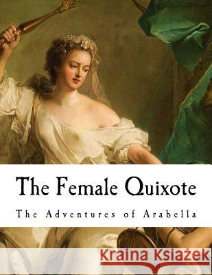 The Female Quixote: The Adventures of Arabella Charlotte Lennox 9781726244381