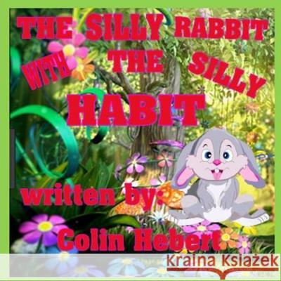 The Silly Rabbit with a Silly Habit Colin Hebert 9781726244626