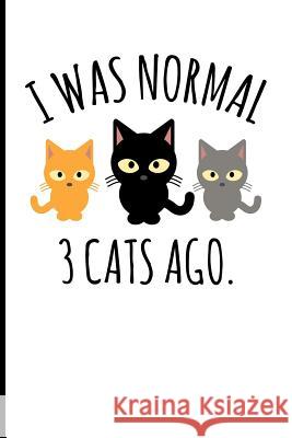 I Was Normal 3 Cats Ago.: I Was Normal 3 Cats Ago. Eve Emelia 9781726245197 Createspace Independent Publishing Platform