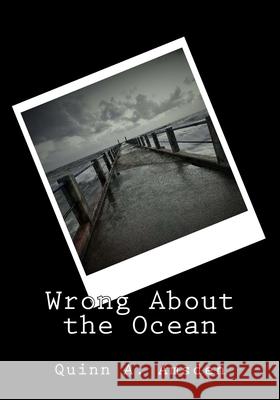 Wrong About the Ocean: Stories From the Deep Quinn Alexis Amsden 9781726249003 Createspace Independent Publishing Platform