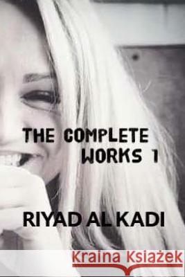 Riyad AL Kadi - The Complete Works - 1: Riyad AL Kadi Kadi, Riyad Al 9781726250436