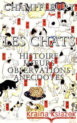 Les chats: Histoire, moeurs, observations, anecdotes Champfleury 9781726251976 Createspace Independent Publishing Platform