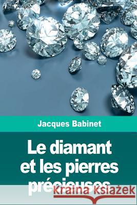 Le diamant et les pierres précieuses Babinet, Jacques 9781726254908 Createspace Independent Publishing Platform