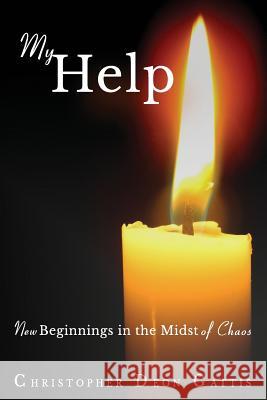 My Help: New Beginnings In the Midst of Chaos Gattis, Christopher Deon 9781726260510 Createspace Independent Publishing Platform