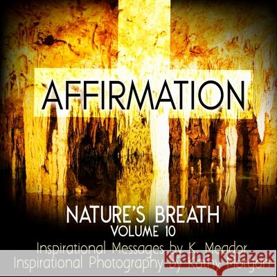 Nature's Breath: Affirmation: Volume 10 Kathy Morgan K. Meador 9781726263788