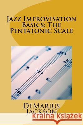 Jazz Improvisation Basics: The Pentatonic Scale Demarius Jackson 9781726268561 Createspace Independent Publishing Platform