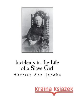 Incidents in the Life of a Slave Girl Harriet Ann Jacobs L. Maria Child Linda Brent 9781726276528 Createspace Independent Publishing Platform