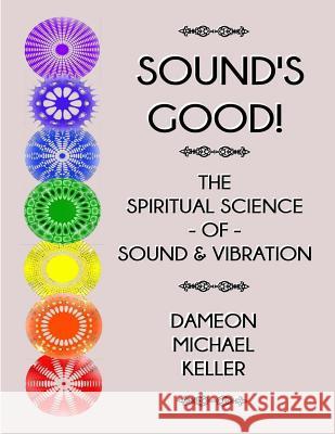 Sound's Good! The Spiritual Science of Sound & Vibration, Vol. I Keller, Dameon M. 9781726277716