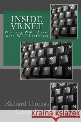 Inside VB.Net: Working WMI Async with WPF ListView Edwards, Richard Thomas 9781726279727 Createspace Independent Publishing Platform