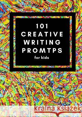 101 Creative Writing Prompts for Kids: Unlock your inner writer! O'Reilly, Mo 9781726281560