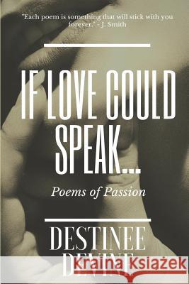 If Love Could Speak...: Poems of Passion Destinee Devine 9781726282727 Createspace Independent Publishing Platform