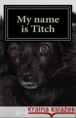 My name is Titch Roberts, Charles 9781726284196 Createspace Independent Publishing Platform