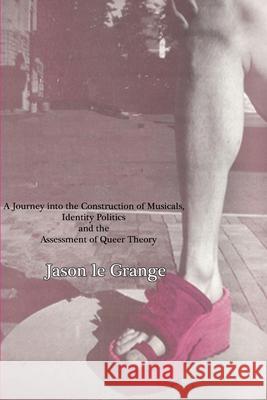 For the Love of the Mother: A Journey into the Construction of Musicals, Identity Politics and the Assessment of Queer Theory Le Grange, Jason 9781726288590