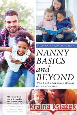 Nanny Basics and Beyond: What I wish I had known all along Hall, Marcia 9781726294850 Createspace Independent Publishing Platform