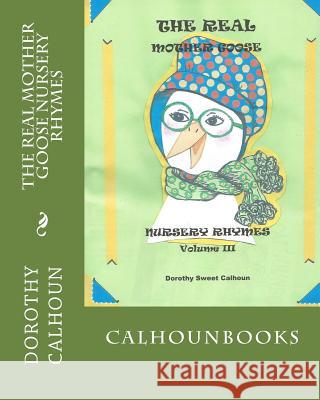 The Real Mother Goose Nursery Rhymes: Mother Goose Nursery Rhymes Personified Mrs Dorothy Sweet Calhoun 9781726300544