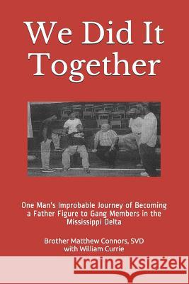 We Did It Together: One Man's Improbable Journey of Becoming a Father Figure to Gang Members in the Mississippi Delta William D. Currie Matthew Connors 9781726304504