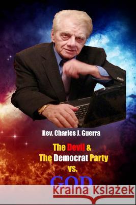 The Devil and the Democrat Party vs. God Rev Charles J. Guerra 9781726310024