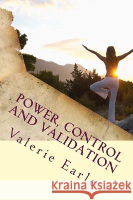 Power, Control and Validation: The Keys to Living an Empowered Life Valerie Earle 9781726312868