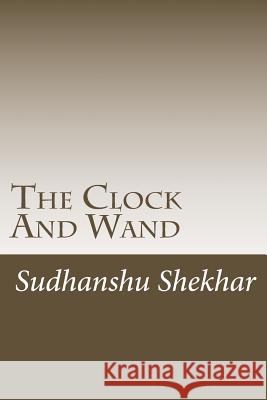 The Clock And Wand: The story starts with a king and queen of Opal forest. The all ten world of books has been closed only when there is e Shekhar, Sudhanshu 9781726315982