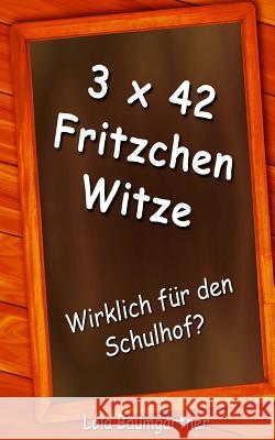3 x 42 Fritzchen Witze: Wirklich für den Schulhof ? Baumgartner, Lola 9781726326964 Createspace Independent Publishing Platform
