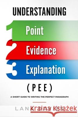 Understanding Point, Evidence, and Explanation (PEE) Davies, Lana 9781726328210 Createspace Independent Publishing Platform