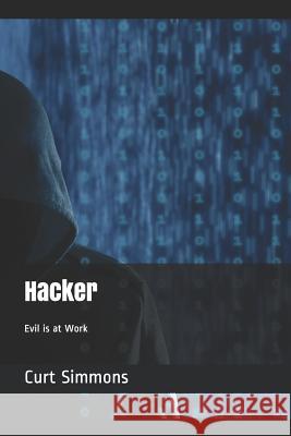 Hacker: Evil Is at Work Curt Simmons 9781726328982 Createspace Independent Publishing Platform