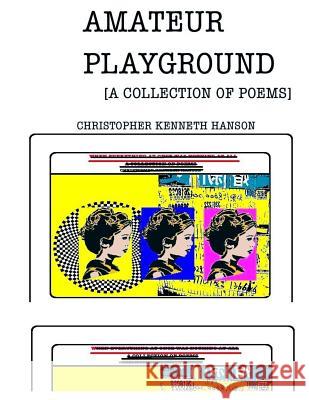 Amateur Playground: A Collection of Poems Christopher Kenneth Hanson 9781726329774 Createspace Independent Publishing Platform