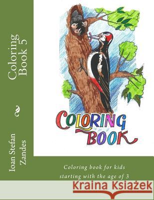 Coloring Book 5: Coloring Book for Kids Starting with the Age of 3 Ioan Stefan Zandes 9781726332002 Createspace Independent Publishing Platform