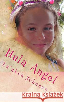 Hula Angel: A Dream Comes True La'akea Johnson 9781726338769 Createspace Independent Publishing Platform