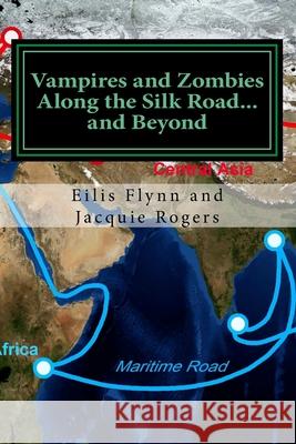 Vampires and Zombies Along the Silk Road?and Beyond: Based on the series of workshops presented by Eilis Flynn and Jacquie Rogers Jacquie Rogers Eilis Flynn 9781726339025