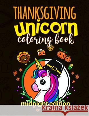 Thanksgiving Unicorn Coloring Book Midnight Edition: A Magical Thanksgiving Unicorn Activity Book for Girls Animal Coloring Book for Kids Ages 2-8 and Annie Clemens 9781726340328