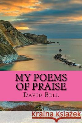 My Poems Of Praise Tony Bel David Bell 9781726340595 Createspace Independent Publishing Platform