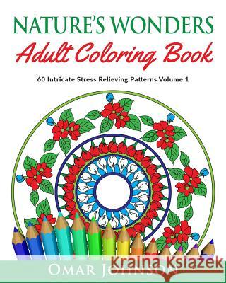 Nature's Wonders Adult Coloring Book Vol 1: 60 Intricate Stress Relieving Patterns Omar Johnson 9781726340786 Createspace Independent Publishing Platform